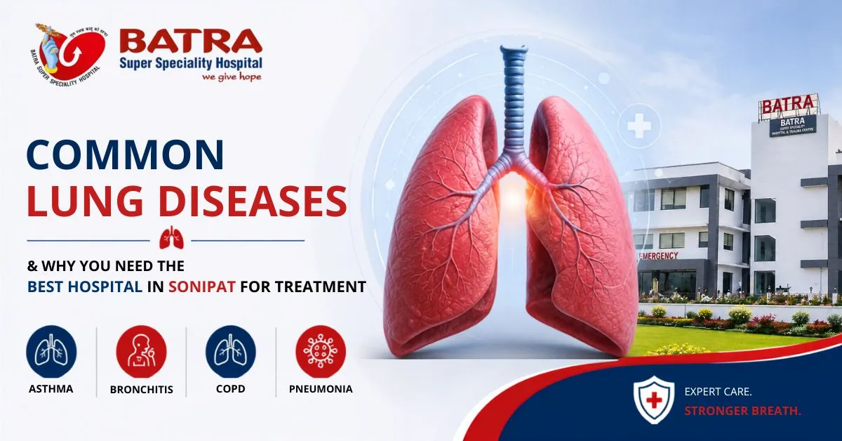 Common Lung Diseases & Why You Need the Best Hospital in Sonipat for Treatment