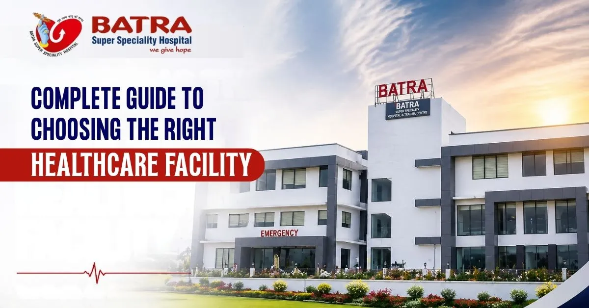 Complete Guide to Choosing the Right Healthcare Facility