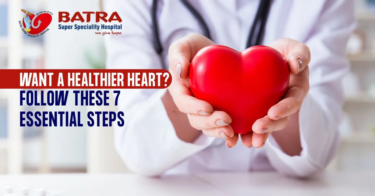 Want a Healthier Heart Follow These 7 Essential Steps